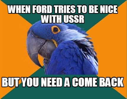 when-ford-tries-to-be-nice-with-ussr-but-you-need-a-come-back