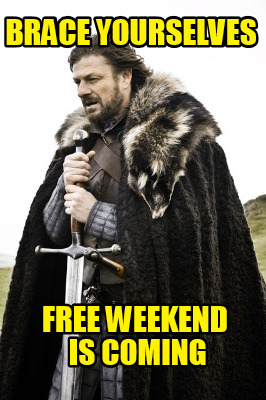 brace-yourselves-free-weekend-is-coming