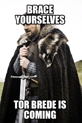 brace-yourselves-tor-brede-is-coming