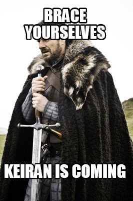 brace-yourselves-keiran-is-coming1