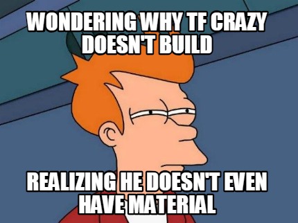 wondering-why-tf-crazy-doesnt-build-realizing-he-doesnt-even-have-material
