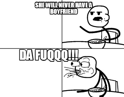she-will-never-have-a-boyfriend-da-fuqqq