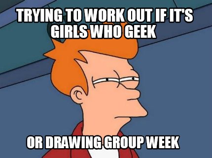 trying-to-work-out-if-its-girls-who-geek-or-drawing-group-week