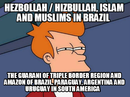 hezbollah-hizbullah-islam-and-muslims-in-brazil-the-guarani-of-triple-border-reg