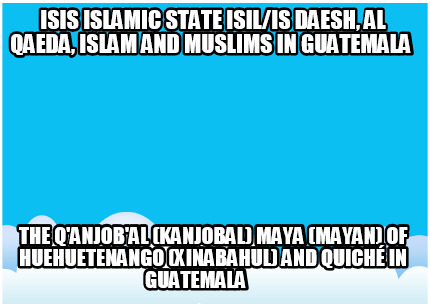 isis-islamic-state-isilis-daesh-al-qaeda-islam-and-muslims-in-guatemala-the-qanj
