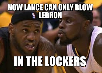 now-lance-can-only-blow-lebron-in-the-lockers