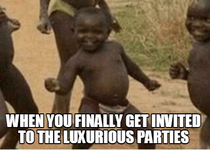 when-you-finally-get-invited-to-the-luxurious-parties