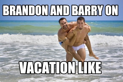 brandon-and-barry-on-vacation-like