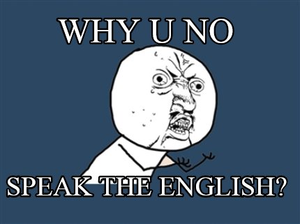 why-u-no-speak-the-english