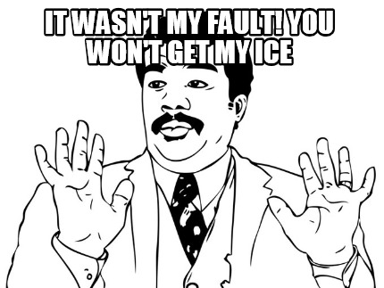 it-wasnt-my-fault-you-wont-get-my-ice