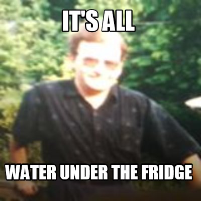 its-all-water-under-the-fridge