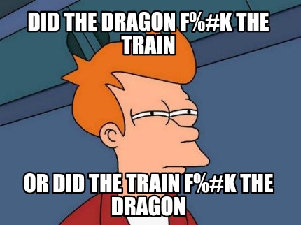did-the-dragon-fk-the-train-or-did-the-train-fk-the-dragon