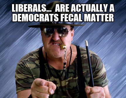 liberals...-are-actually-a-democrats-fecal-matter