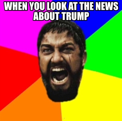 when-you-look-at-the-news-about-trump