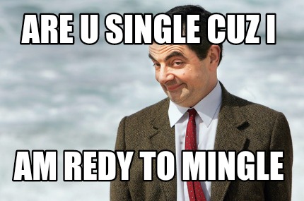 are-u-single-cuz-i-am-redy-to-mingle
