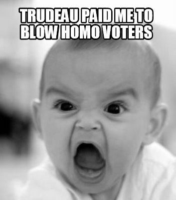 trudeau-paid-me-to-blow-homo-voters