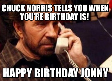 chuck-norris-tells-you-when-youre-birthday-is-happy-birthday-jonny