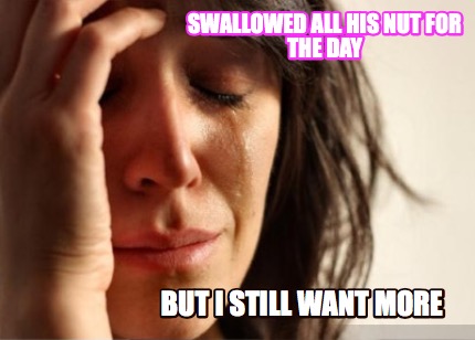swallowed-all-his-nut-for-the-day-but-i-still-want-more