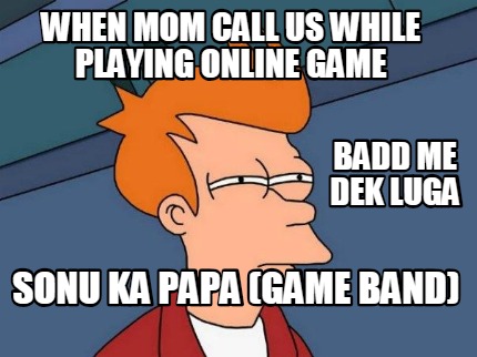 when-mom-call-us-while-playing-online-game-sonu-ka-papa-game-band-badd-me-dek-lu