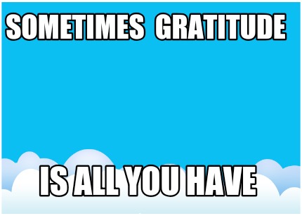 sometimes-gratitude-is-all-you-have