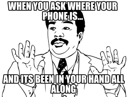 when-you-ask-where-your-phone-is...-and-its-been-in-your-hand-all-along