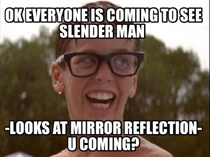 ok-everyone-is-coming-to-see-slender-man-looks-at-mirror-reflection-u-coming