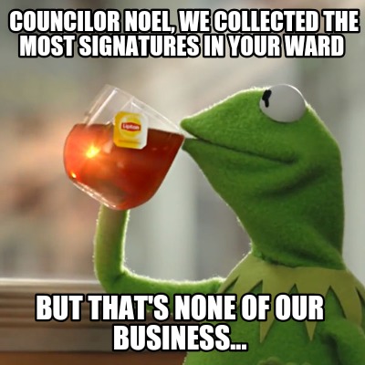 councilor-noel-we-collected-the-most-signatures-in-your-ward-but-thats-none-of-o