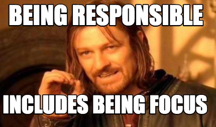 being-responsible-includes-being-focus