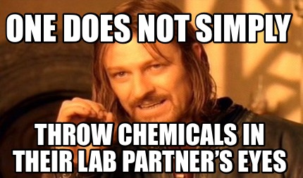 one-does-not-simply-throw-chemicals-in-their-lab-partners-eyes9