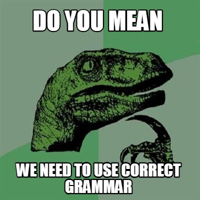 do-you-mean-we-need-to-use-correct-grammar