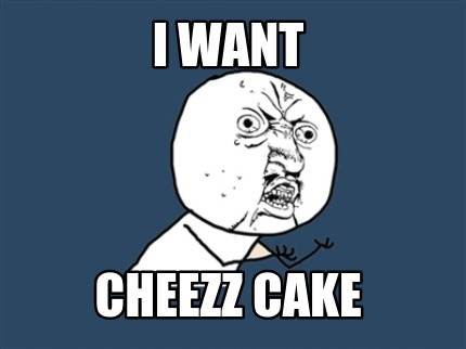 i-want-cheezz-cake