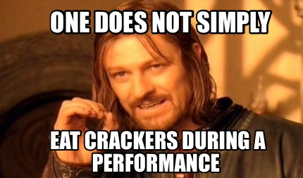 one-does-not-simply-eat-crackers-during-a-performance
