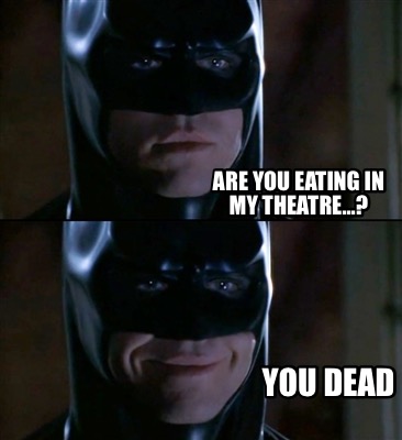 are-you-eating-in-my-theatre...-you-dead