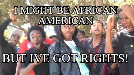 i-might-be-african-american-but-ive-got-rights