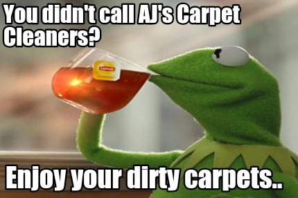 you-didnt-call-ajs-carpet-cleaners-enjoy-your-dirty-carpets