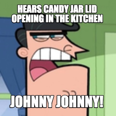 hears-candy-jar-lid-opening-in-the-kitchen-johnny-johnny