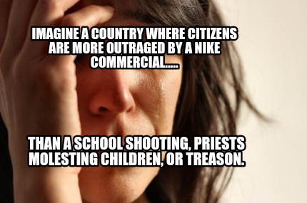 imagine-a-country-where-citizens-are-more-outraged-by-a-nike-commercial.....-tha2