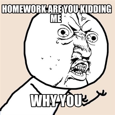 homework-are-you-kidding-me-why-you