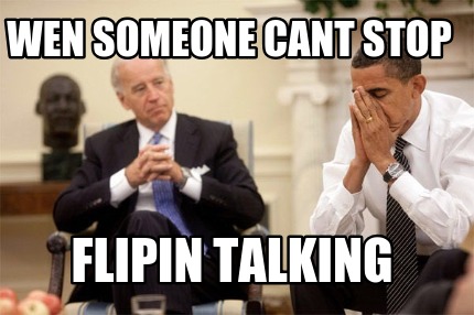 wen-someone-cant-stop-flipin-talking