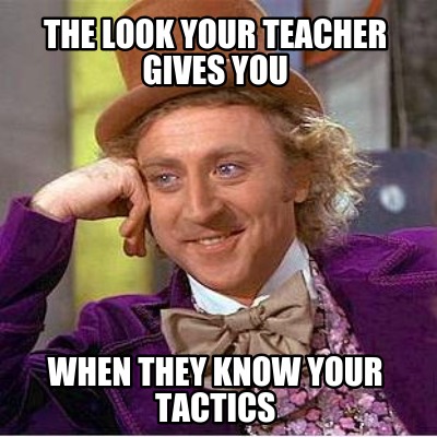 the-look-your-teacher-gives-you-when-they-know-your-tactics