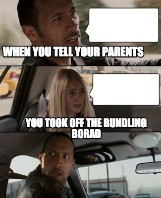 when-you-tell-your-parents-you-took-off-the-bundling-borad