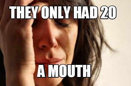 they-only-had-20-a-mouth