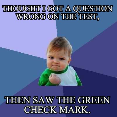 thought-i-got-a-question-wrong-on-the-test-then-saw-the-green-check-mark