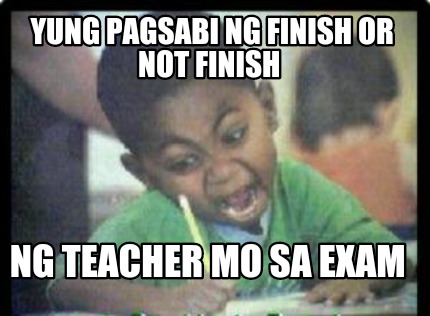 yung-pagsabi-ng-finish-or-not-finish-ng-teacher-mo-sa-exam