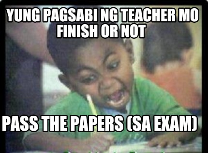 yung-pagsabi-ng-teacher-mo-finish-or-not-pass-the-papers-sa-exam