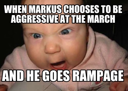 when-markus-chooses-to-be-aggressive-at-the-march-and-he-goes-rampage