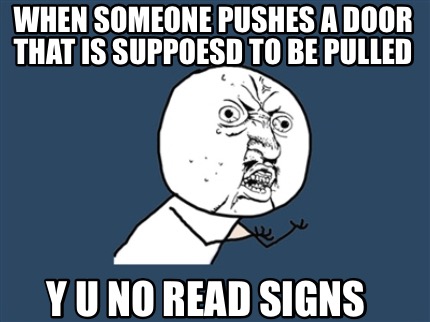 when-someone-pushes-a-door-that-is-suppoesd-to-be-pulled-y-u-no-read-signs