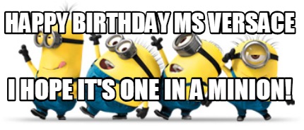 happy-birthday-ms-versace-i-hope-its-one-in-a-minion