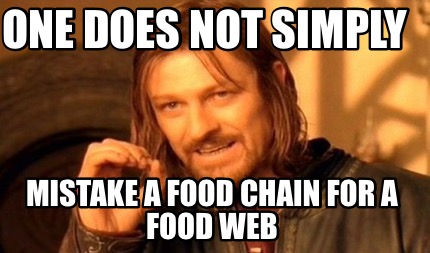 one-does-not-simply-mistake-a-food-chain-for-a-food-web