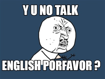 y-u-no-talk-english-porfavor-